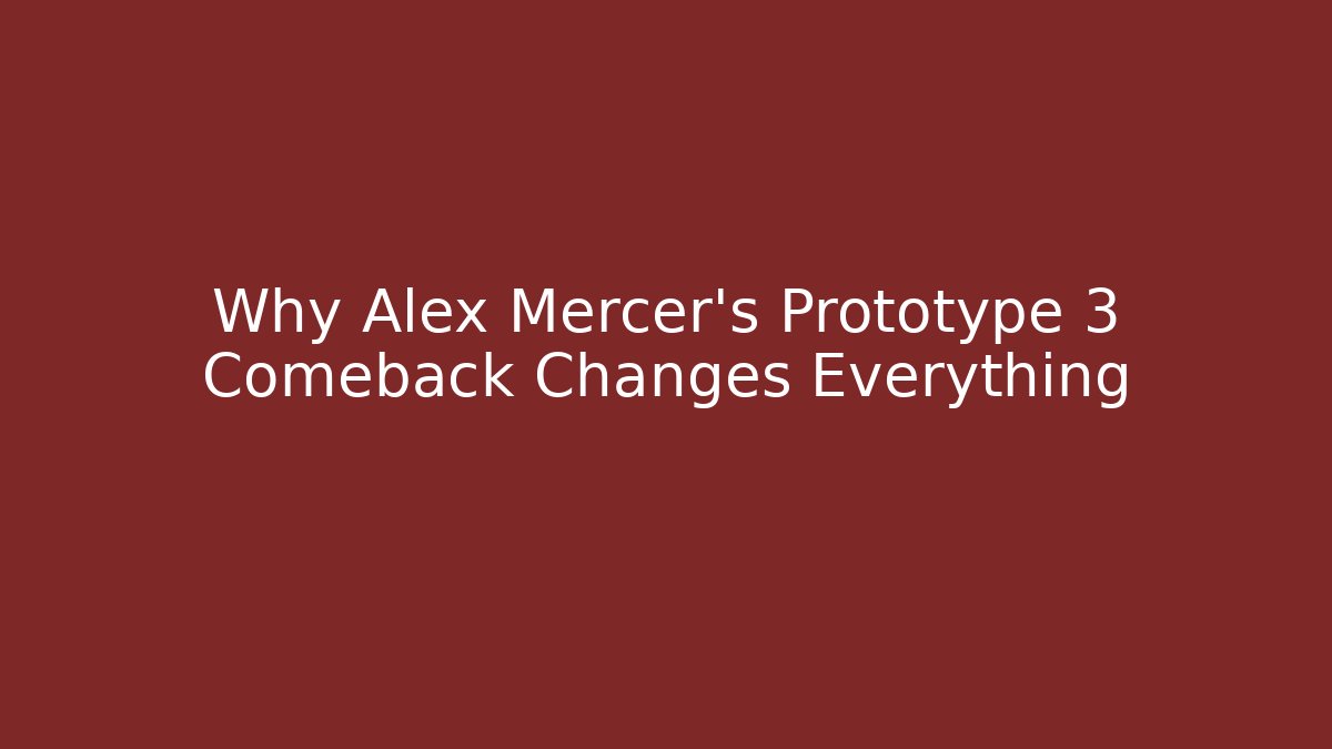 Why Alex Mercer's Prototype 3 Comeback Changes Everything - Método de Aprovação