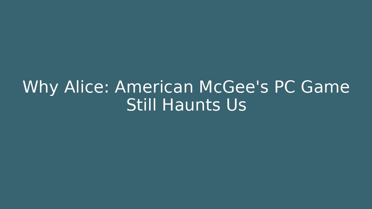 Why Alice: American McGee’s PC Game Still Haunts Us
