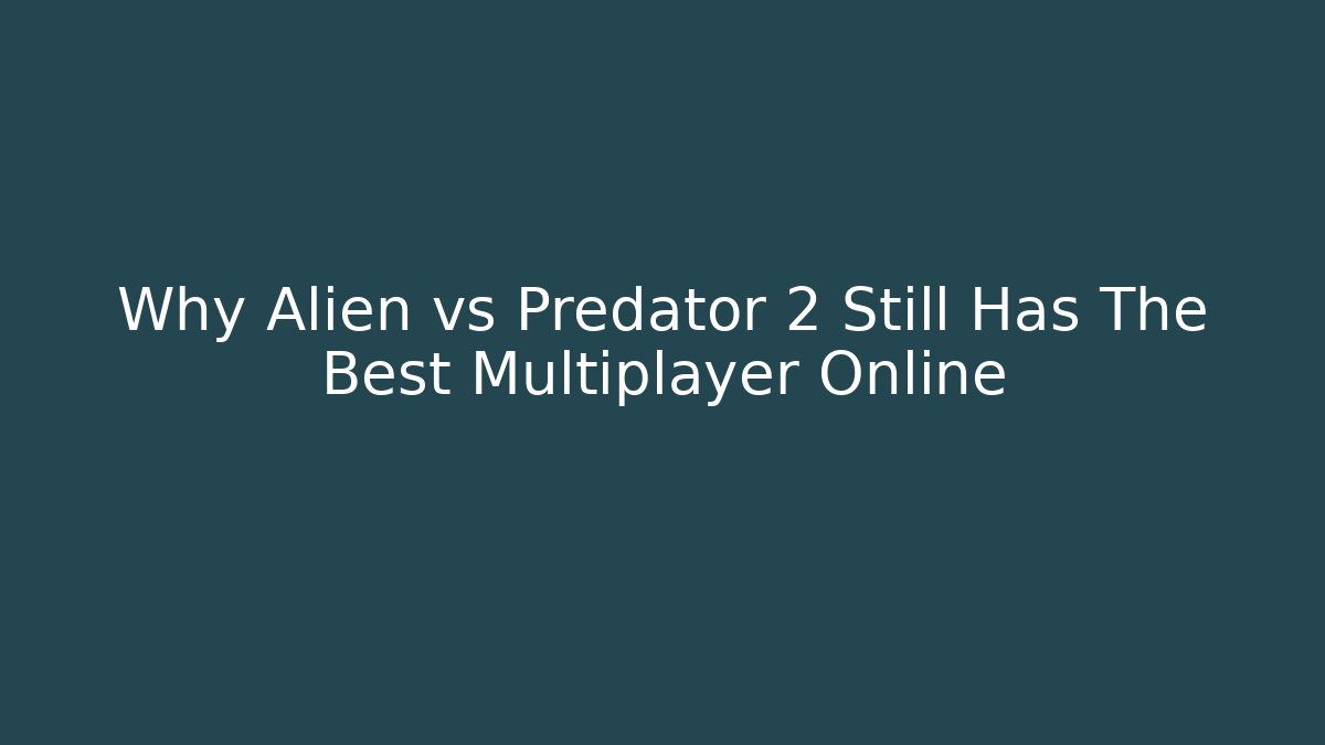 Why Alien vs Predator 2 Still Has The Best Multiplayer Online
