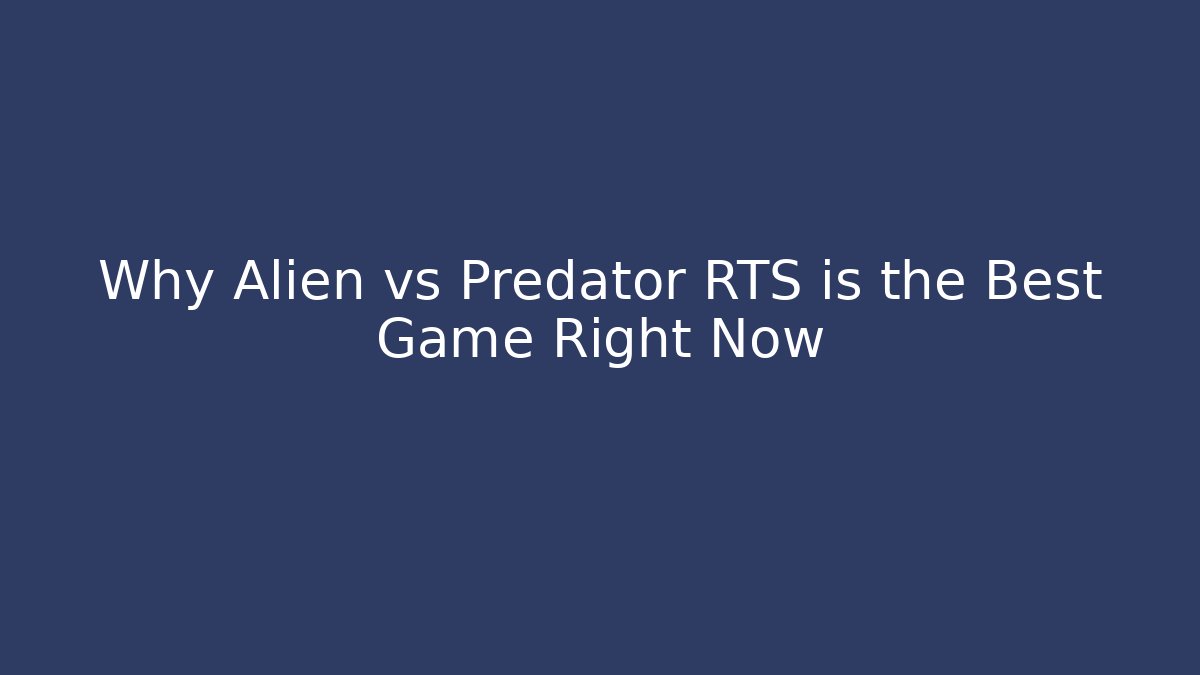 Why Alien vs Predator RTS is the Best Game Right Now