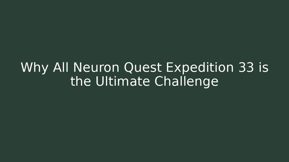 Why All Neuron Quest Expedition 33 is the Ultimate Challenge