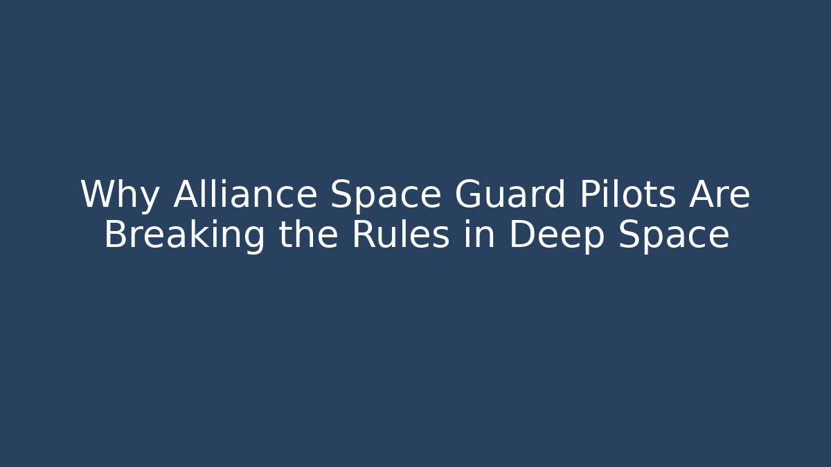 Why Alliance Space Guard Pilots Are Breaking the Rules in Deep Space