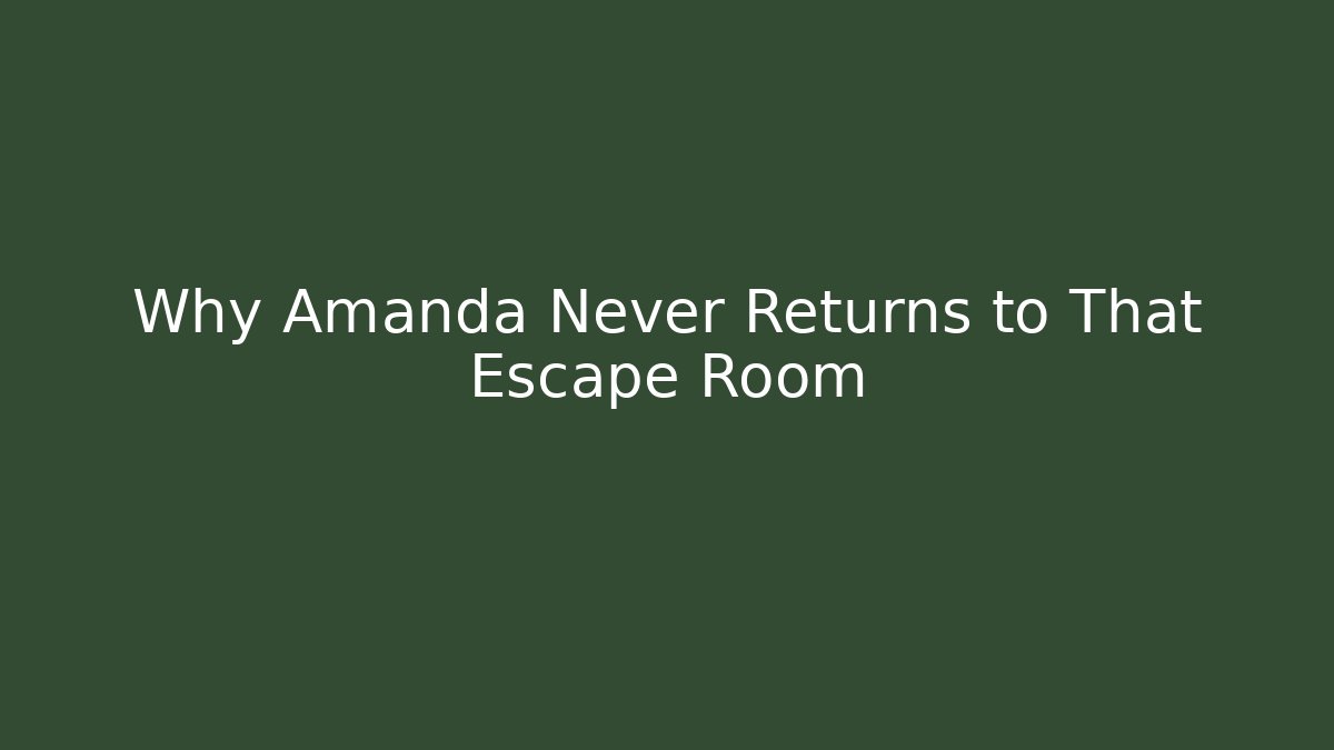 Why Amanda Never Returns to That Escape Room