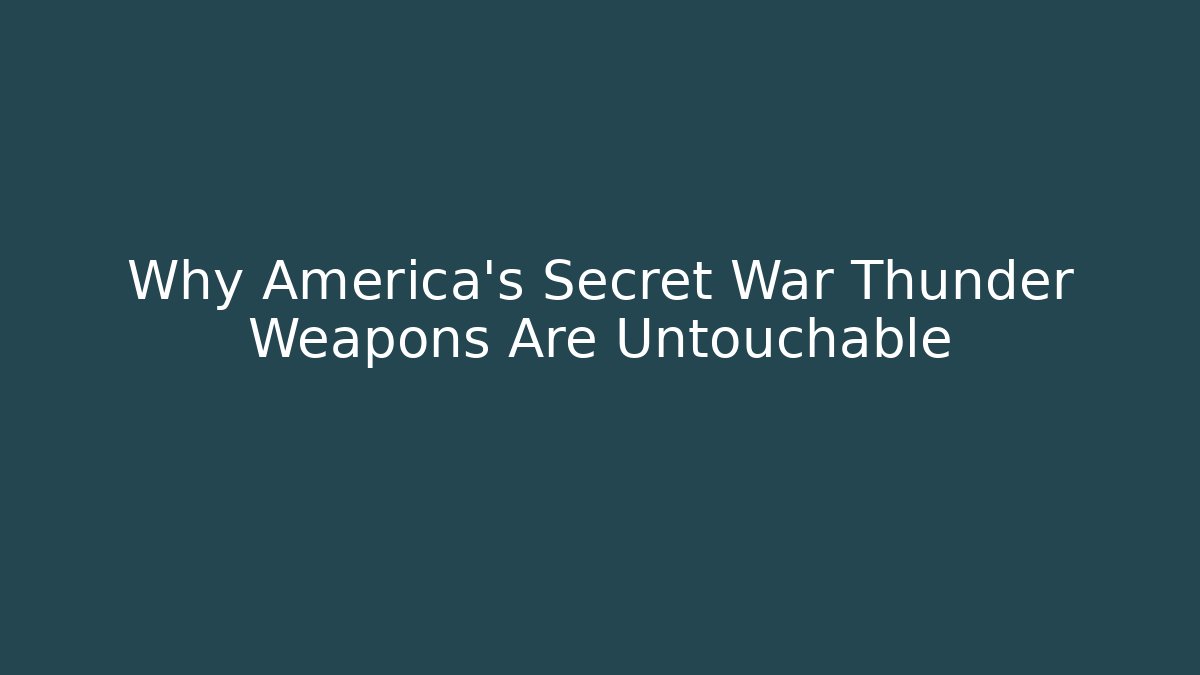 Why America's Secret War Thunder Weapons Are Untouchable