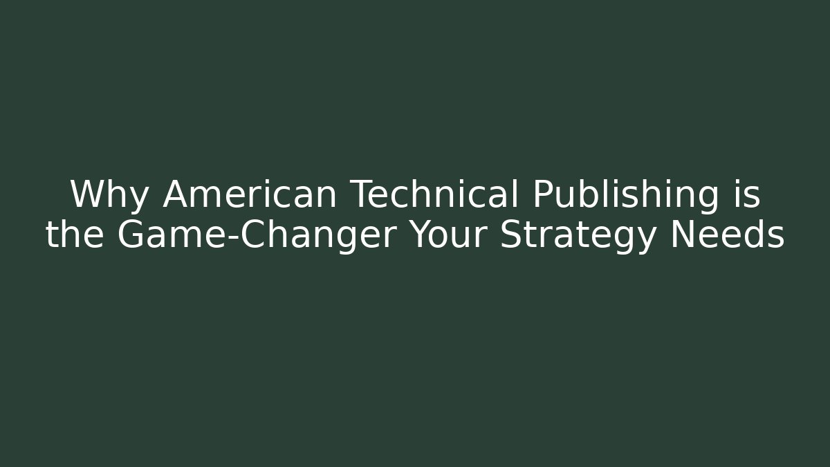 Why American Technical Publishing is the Game-Changer Your Strategy Needs