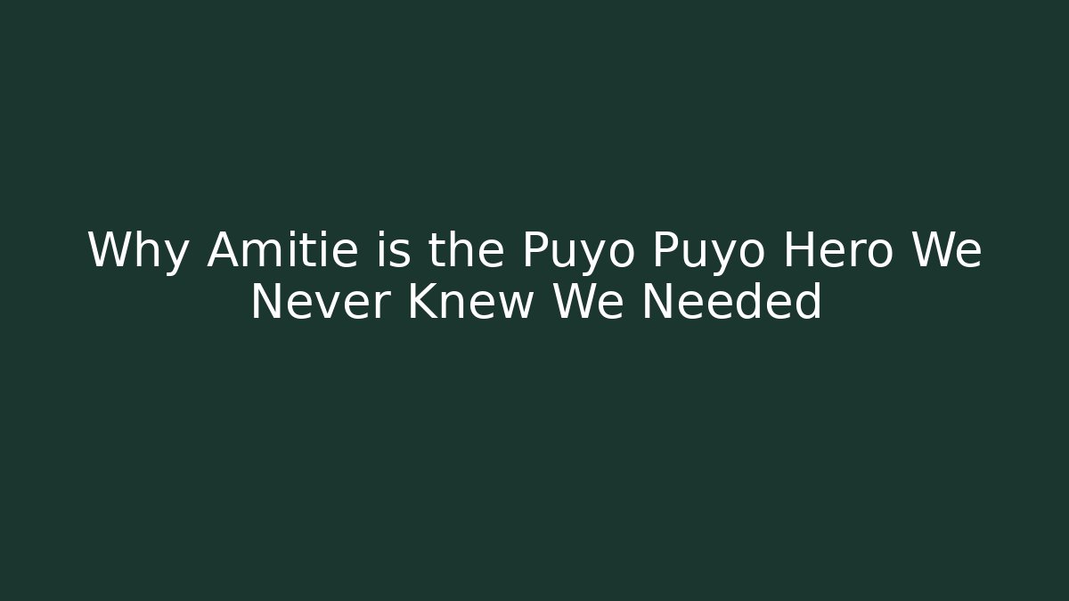 Why Amitie is the Puyo Puyo Hero We Never Knew We Needed