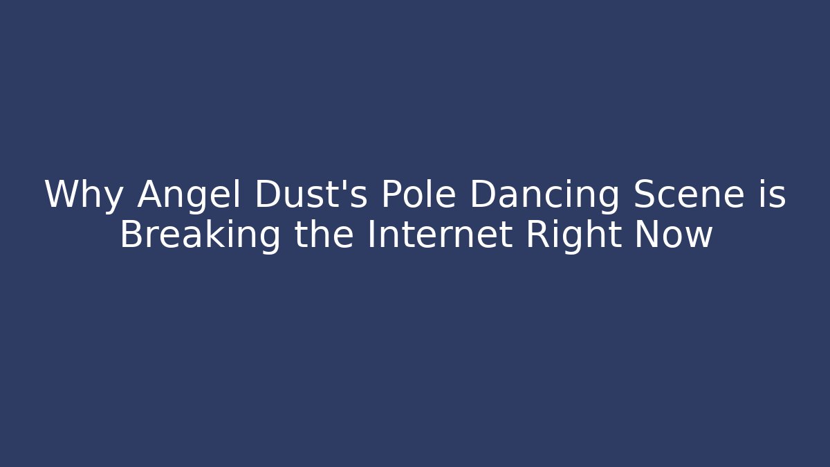 Why Angel Dust's Pole Dancing Scene is Breaking the Internet Right Now