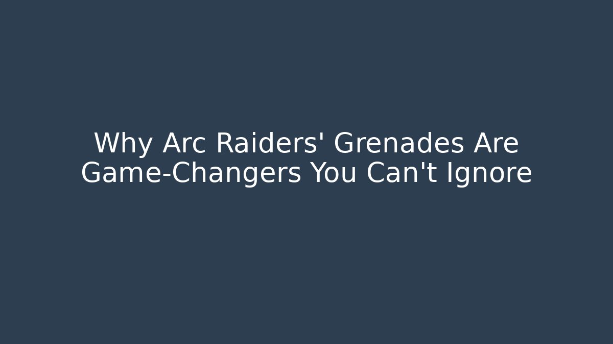 Why Arc Raiders' Grenades Are Game-Changers You Can't Ignore