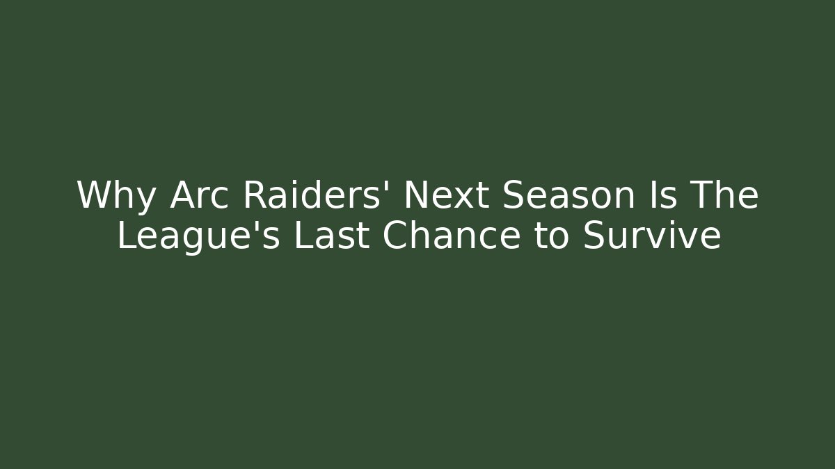 Why Arc Raiders' Next Season Is The League's Last Chance to Survive