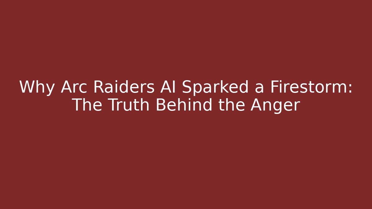 Why Arc Raiders AI Sparked a Firestorm: The Truth Behind the Anger