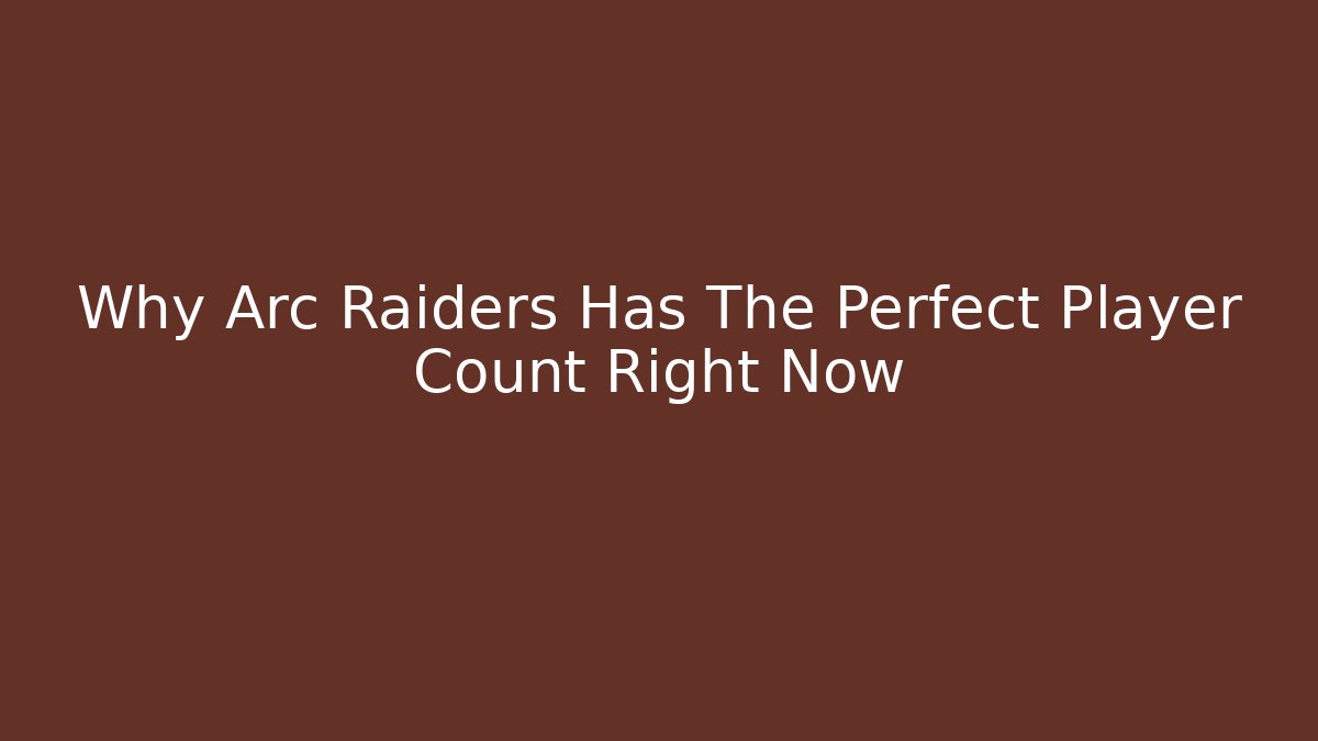 Why Arc Raiders Has The Perfect Player Count Right Now