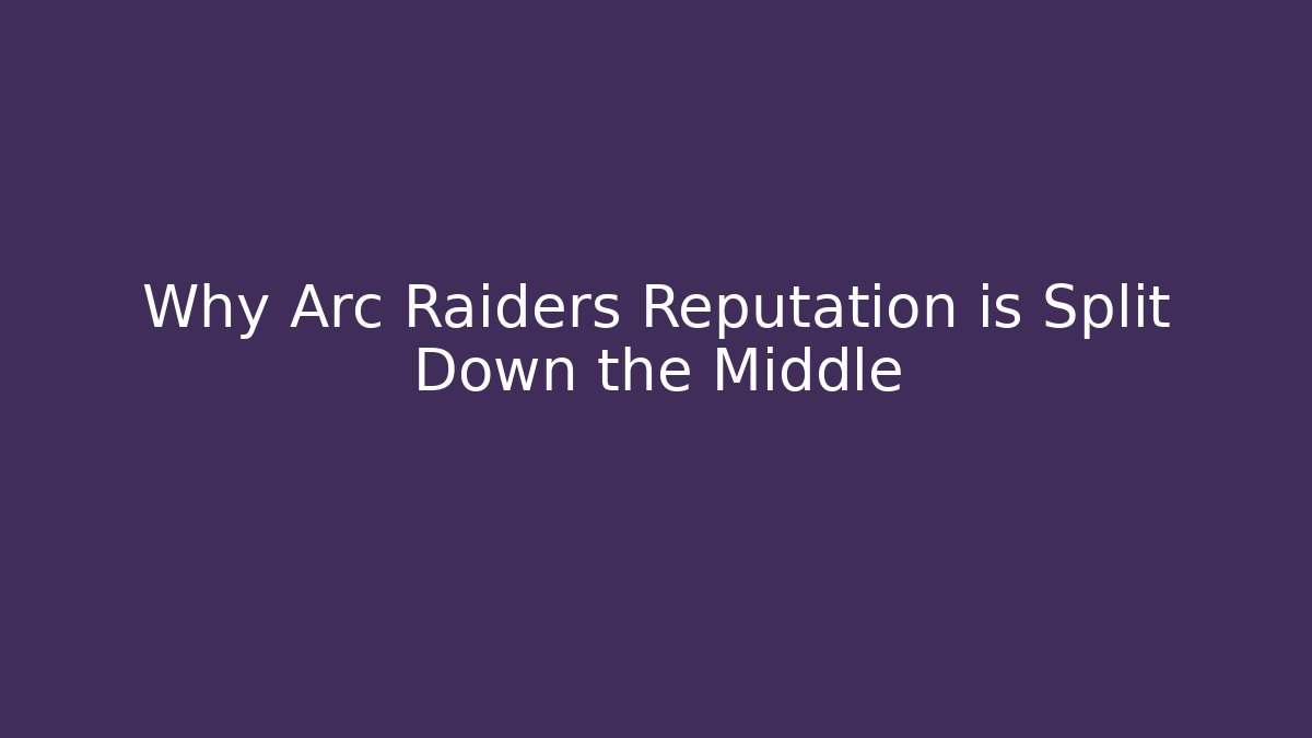 Why Arc Raiders Reputation is Split Down the Middle