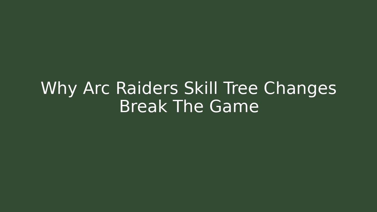Why Arc Raiders Skill Tree Changes Break The Game