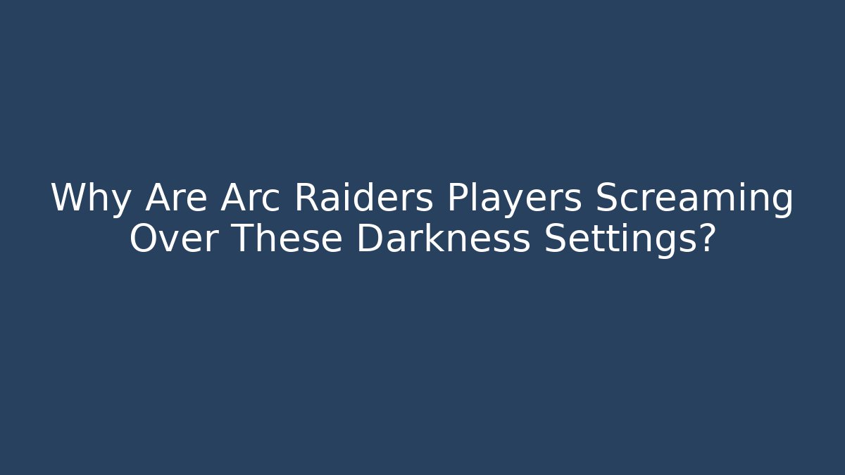 Why Are Arc Raiders Players Screaming Over These Darkness Settings?