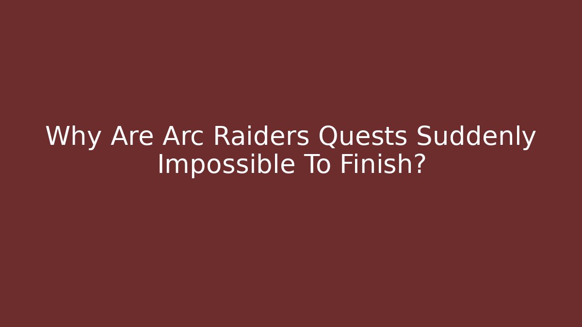 Why Are Arc Raiders Quests Suddenly Impossible To Finish? - Método de Aprovação