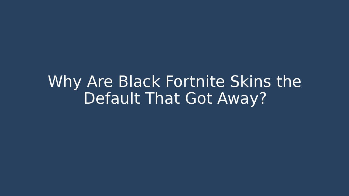 Why Are Black Fortnite Skins the Default That Got Away?