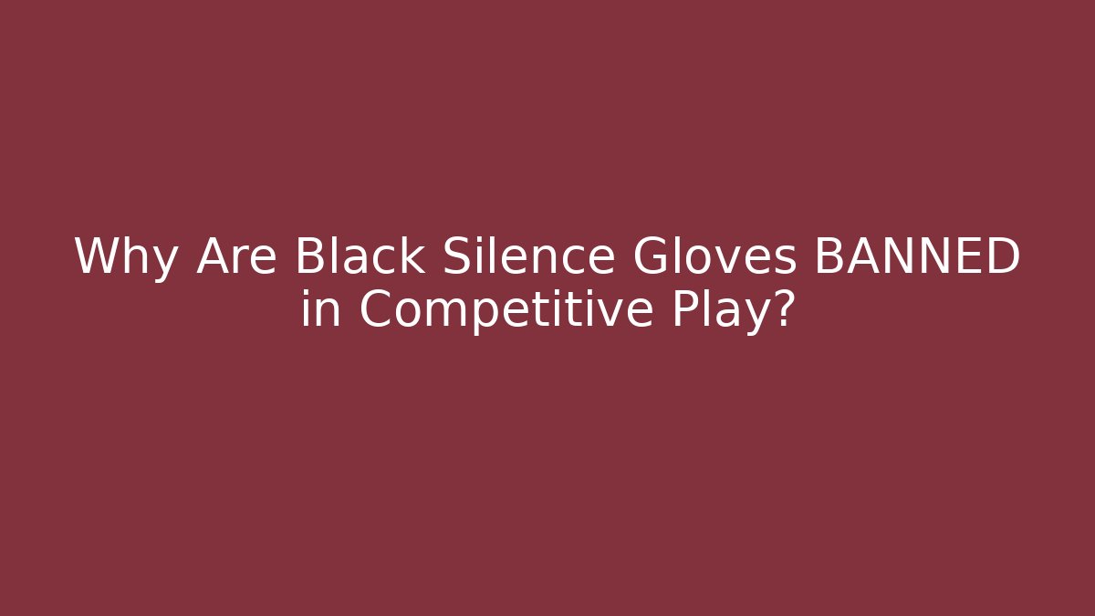 Why Are Black Silence Gloves BANNED in Competitive Play?