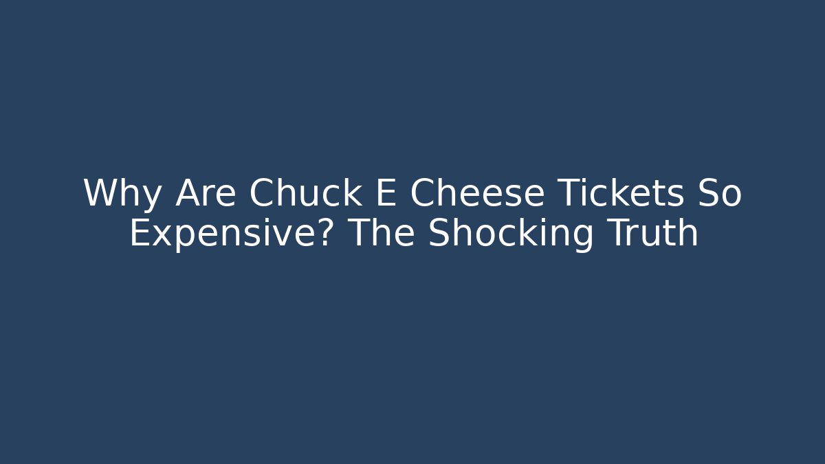 Why Are Chuck E Cheese Tickets So Expensive? The Shocking Truth