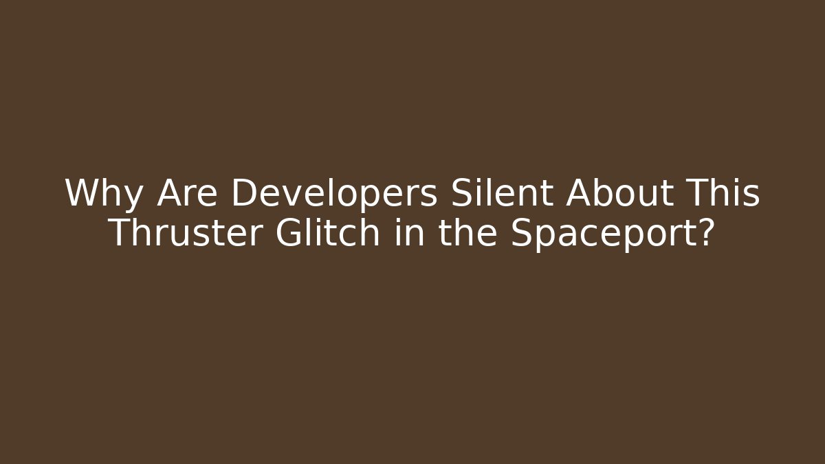 Why Are Developers Silent About This Thruster Glitch in the Spaceport?