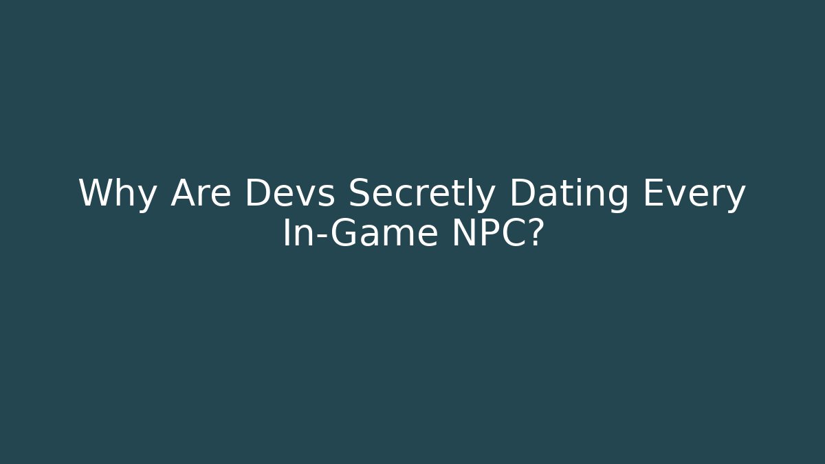 Why Are Devs Secretly Dating Every In-Game NPC? - Método de Aprovação