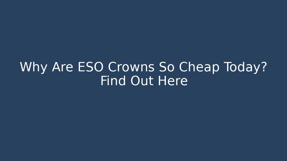 Why Are ESO Crowns So Cheap Today? Find Out Here