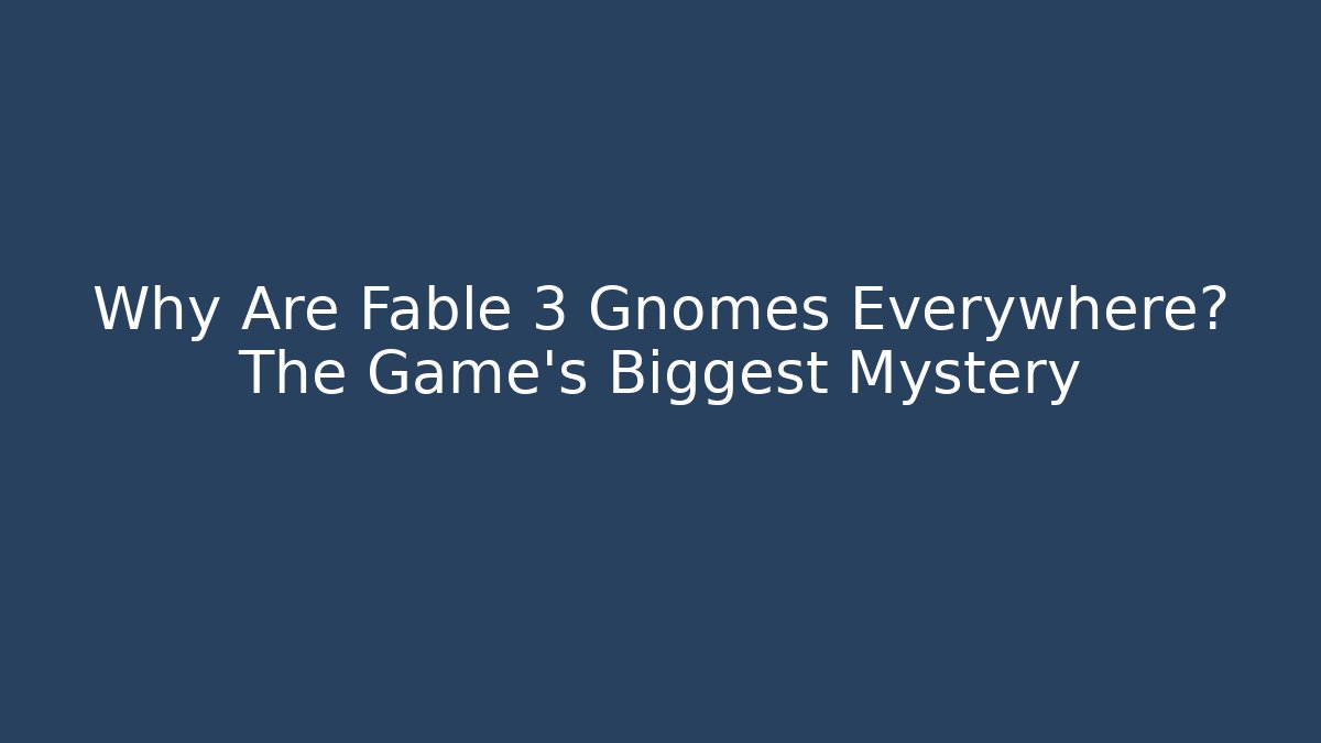 Why Are Fable 3 Gnomes Everywhere? The Game's Biggest Mystery