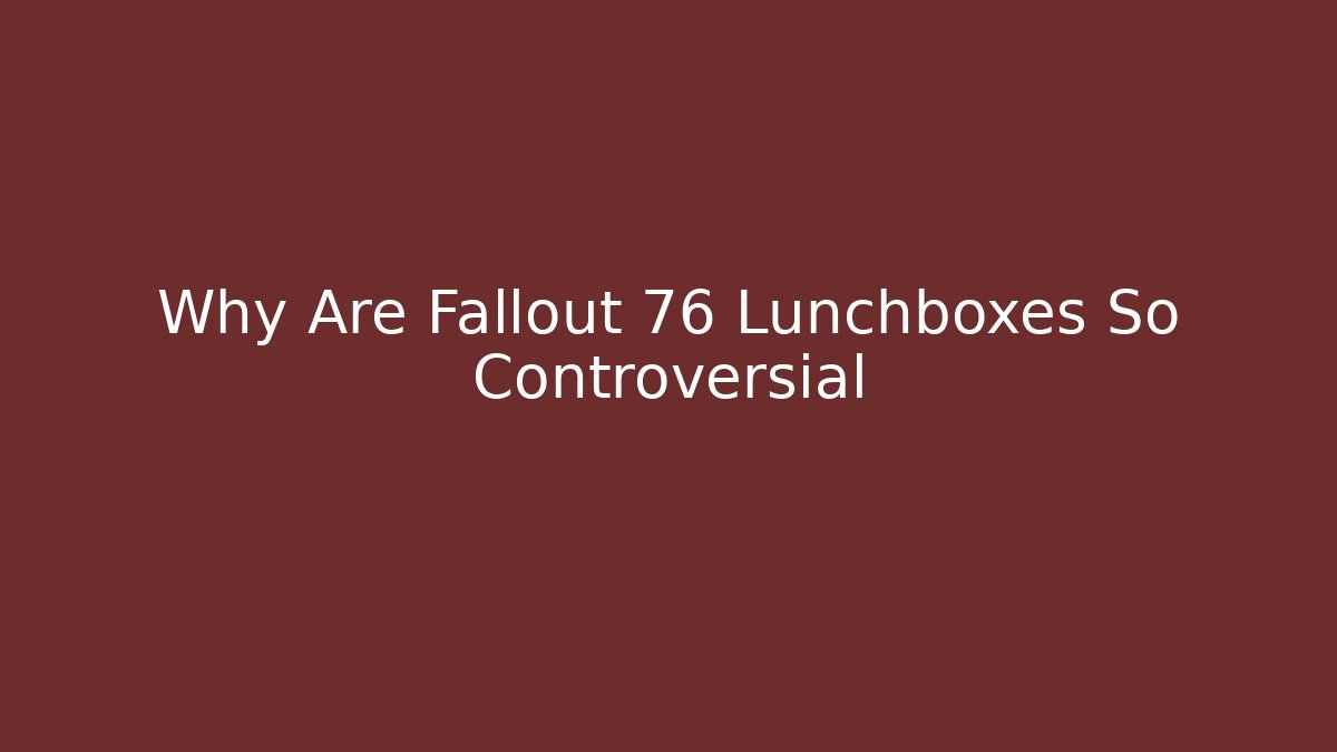 Why Are Fallout 76 Lunchboxes So Controversial - Método de Aprovação