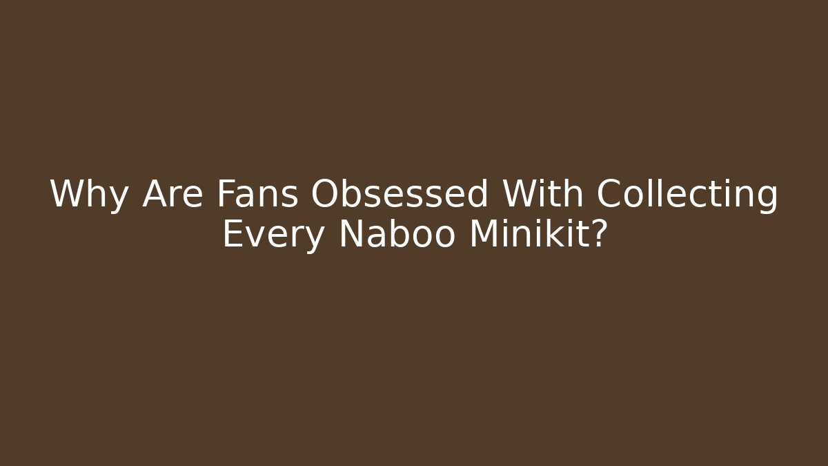 Why Are Fans Obsessed With Collecting Every Naboo Minikit?