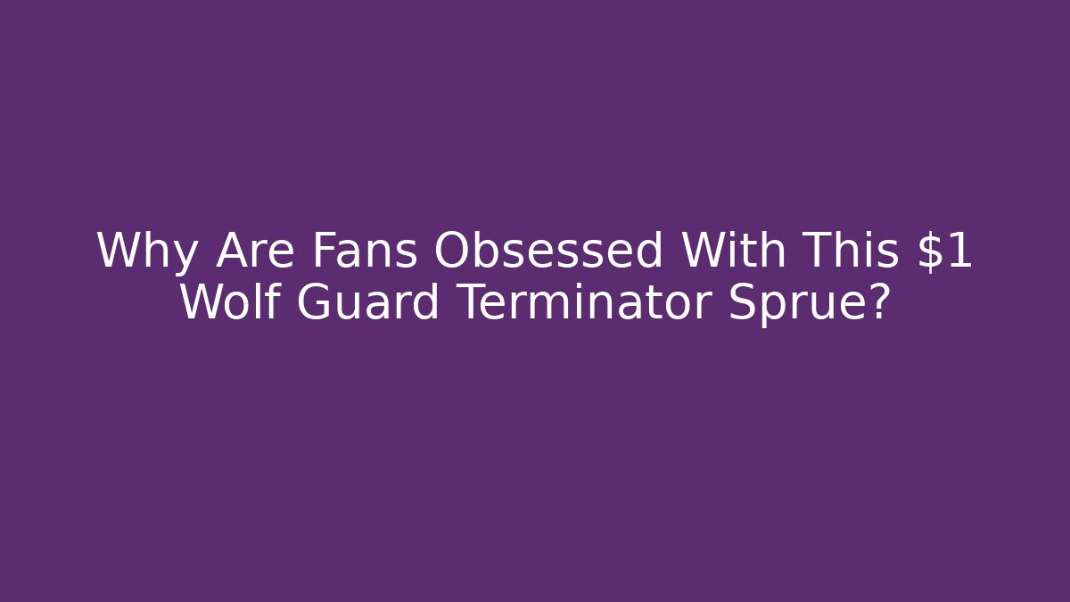 Why Are Fans Obsessed With This $1 Wolf Guard Terminator Sprue?