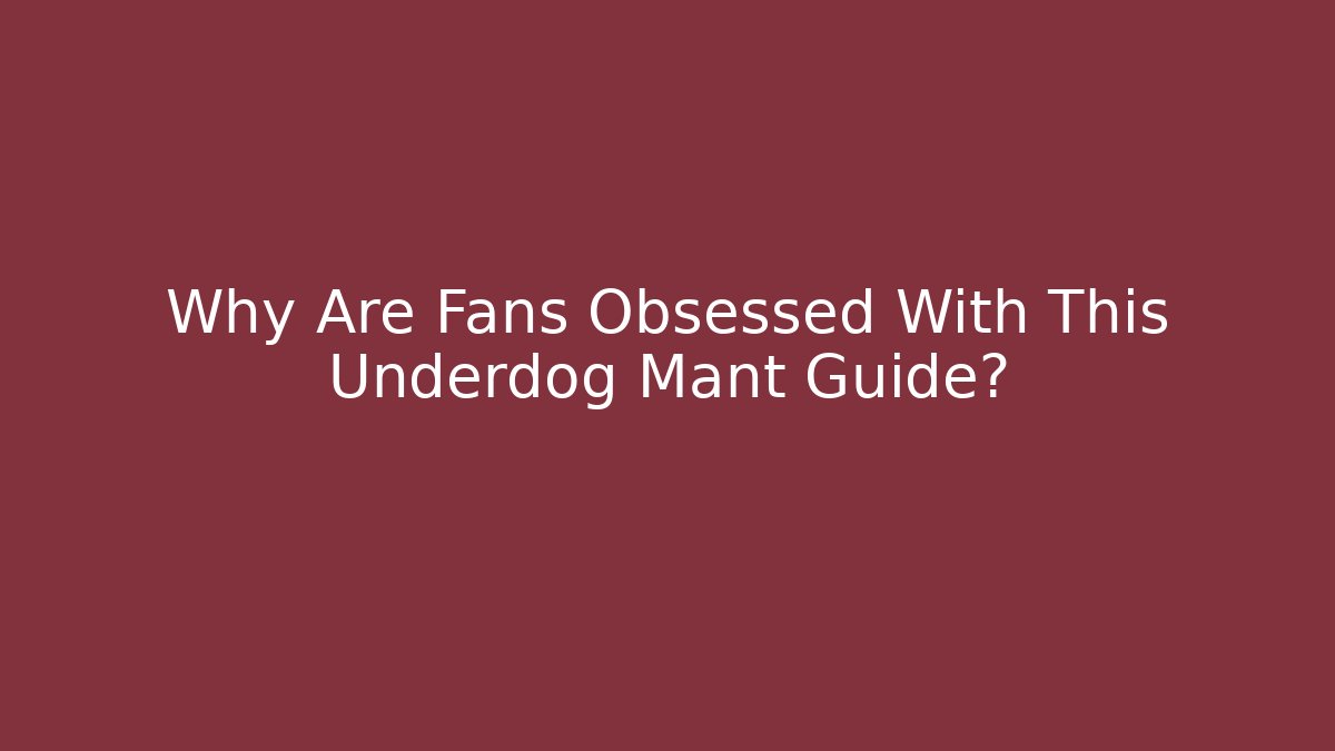 Why Are Fans Obsessed With This Underdog Mant Guide?