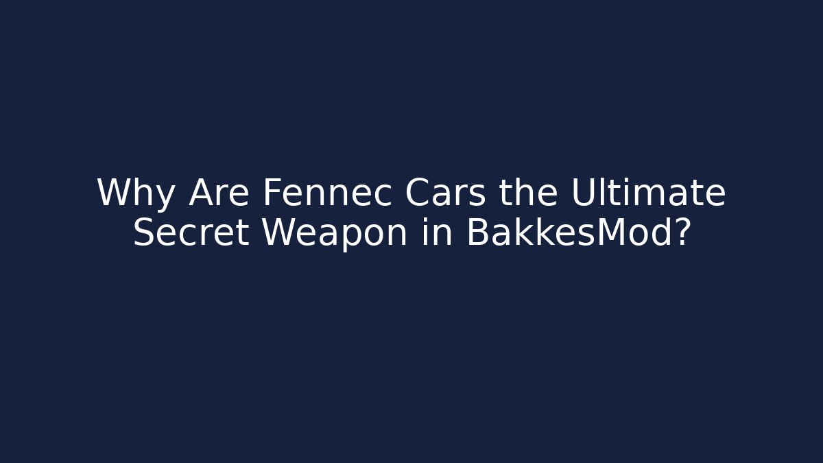 Why Are Fennec Cars the Ultimate Secret Weapon in BakkesMod?