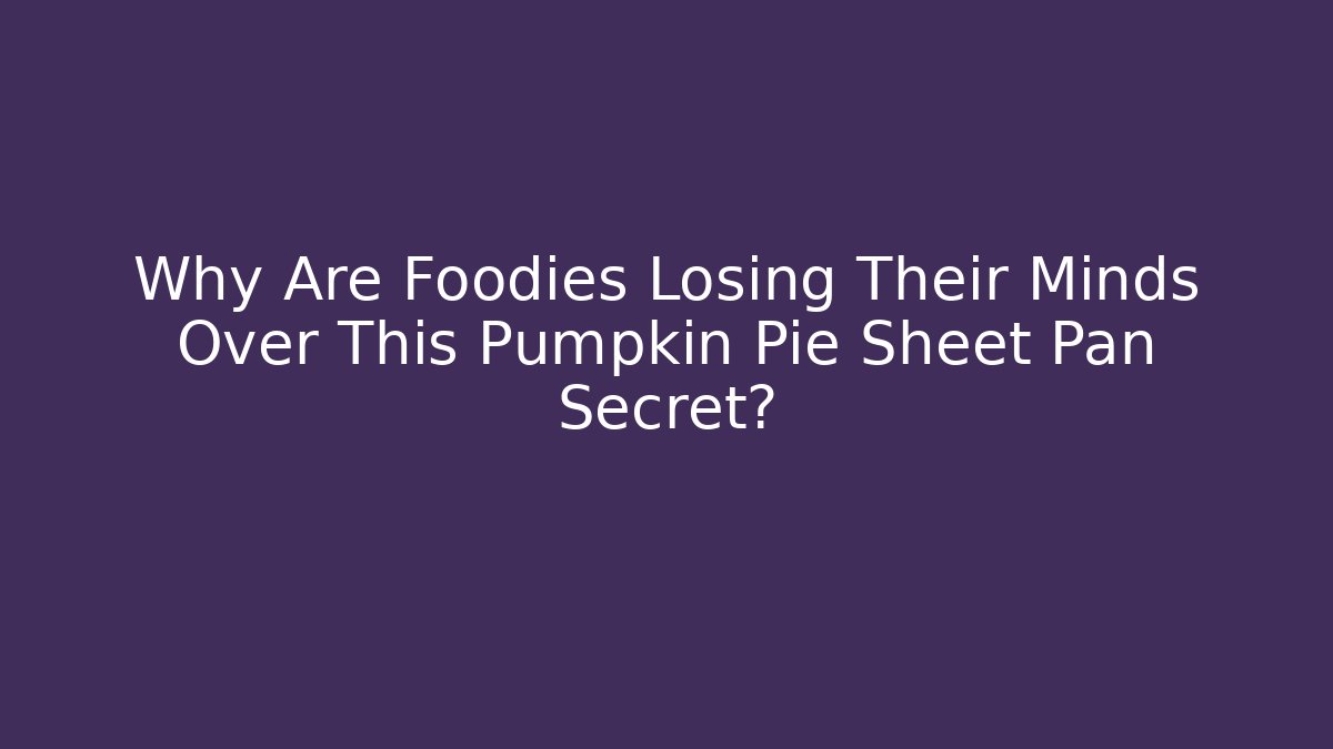 Why Are Foodies Losing Their Minds Over This Pumpkin Pie Sheet Pan Secret?