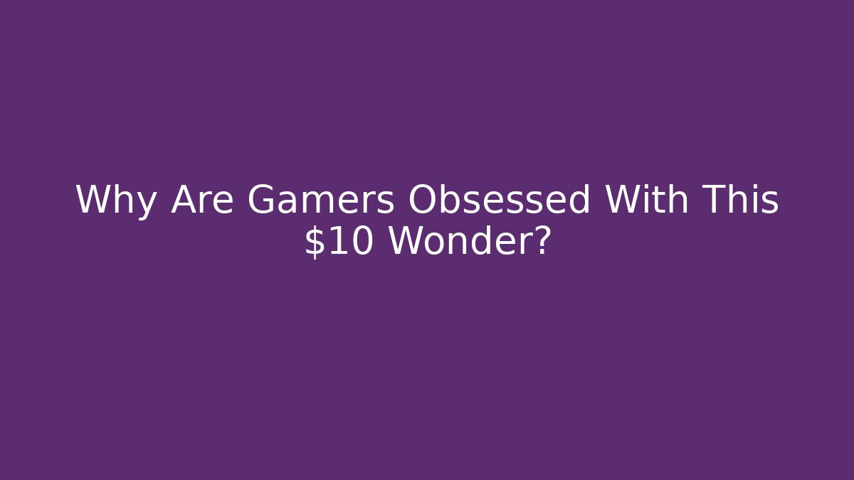 Why Are Gamers Obsessed With This $10 Wonder?