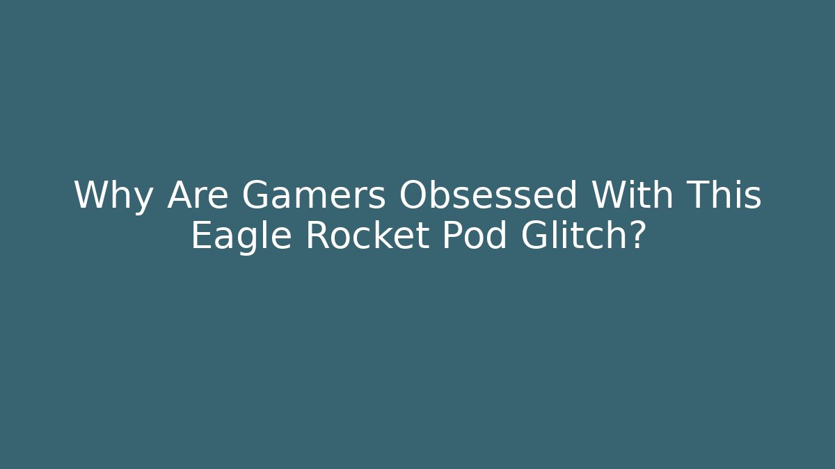 Why Are Gamers Obsessed With This Eagle Rocket Pod Glitch?