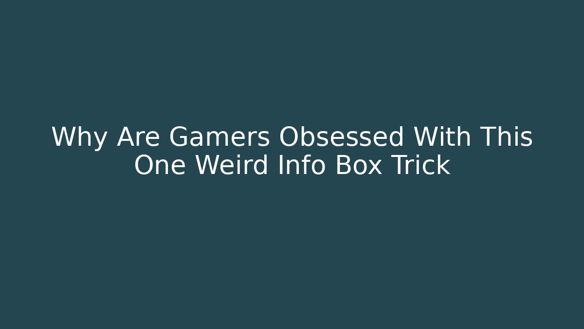 Why Are Gamers Obsessed With This One Weird Info Box Trick