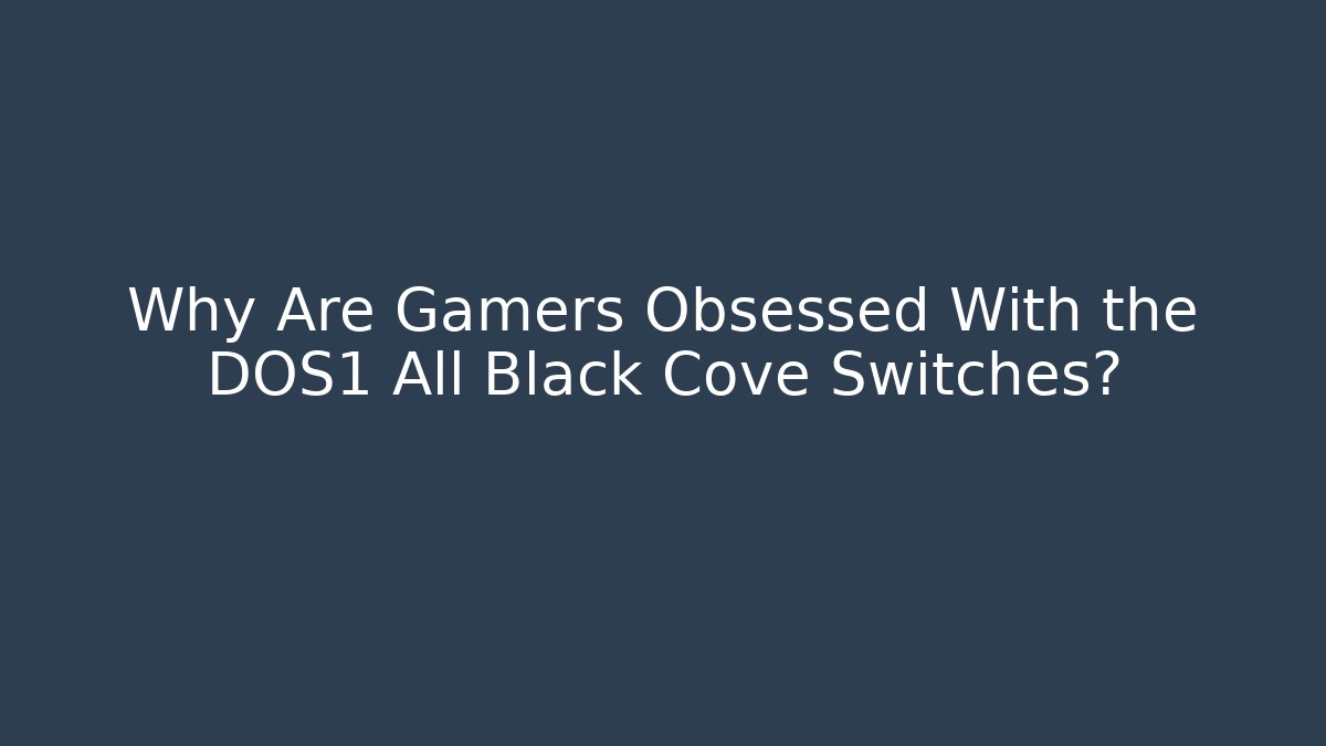 Why Are Gamers Obsessed With the DOS1 All Black Cove Switches? - Método de Aprovação