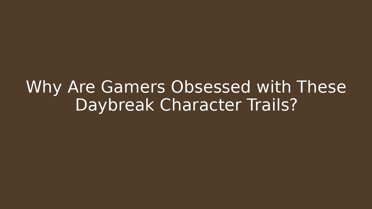 Why Are Gamers Obsessed with These Daybreak Character Trails?