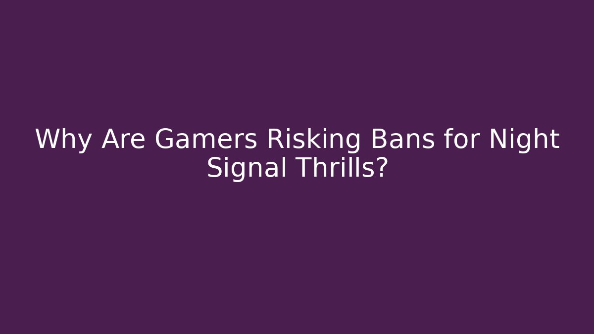 Why Are Gamers Risking Bans for Night Signal Thrills?