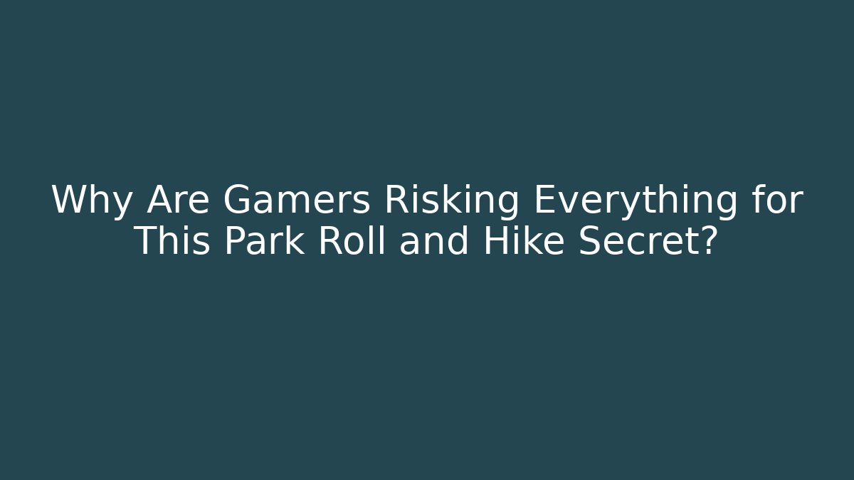 Why Are Gamers Risking Everything for This Park Roll and Hike Secret?