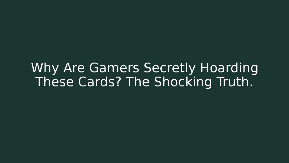 Why Are Gamers Secretly Hoarding These Cards? The Shocking Truth.