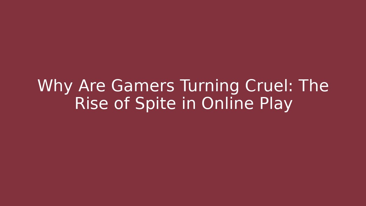 Why Are Gamers Turning Cruel: The Rise of Spite in Online Play