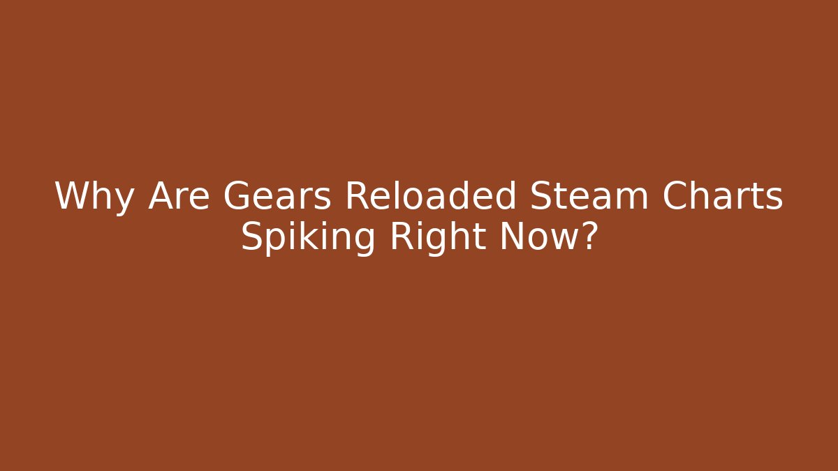 Why Are Gears Reloaded Steam Charts Spiking Right Now?