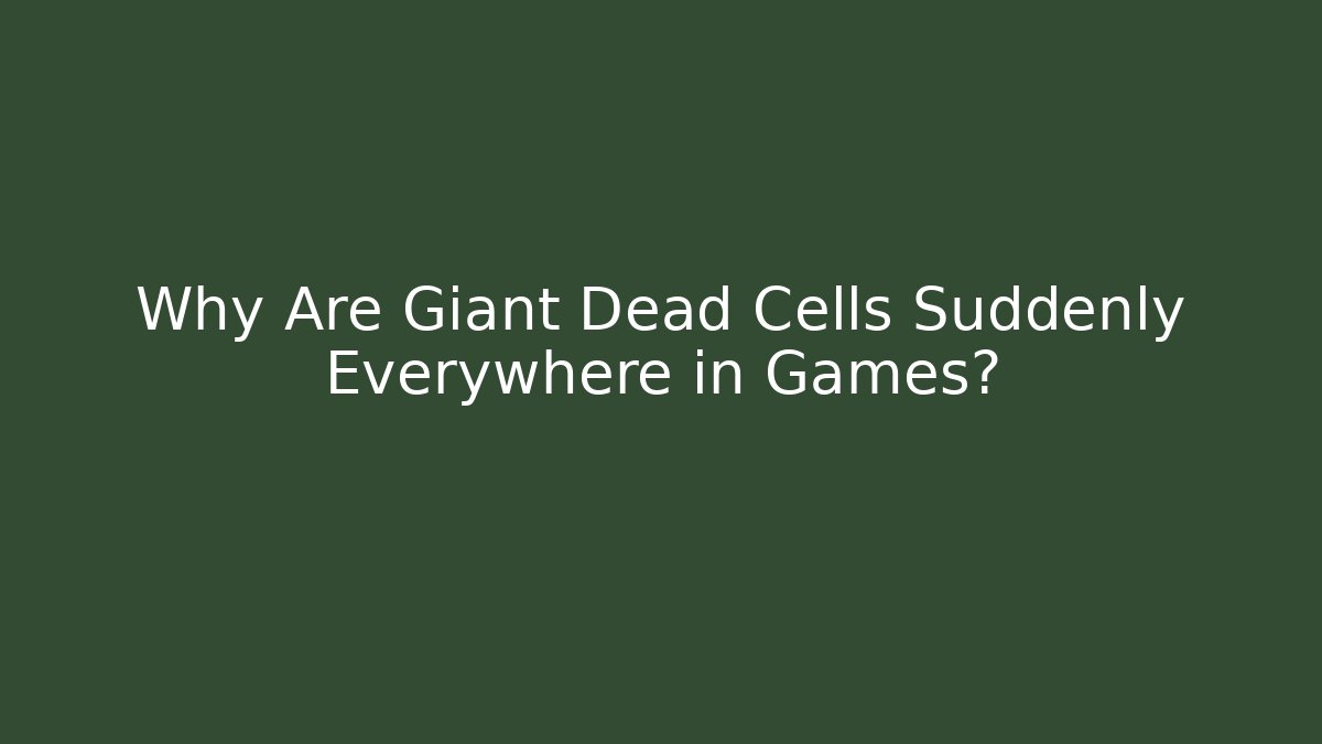 Why Are Giant Dead Cells Suddenly Everywhere in Games?