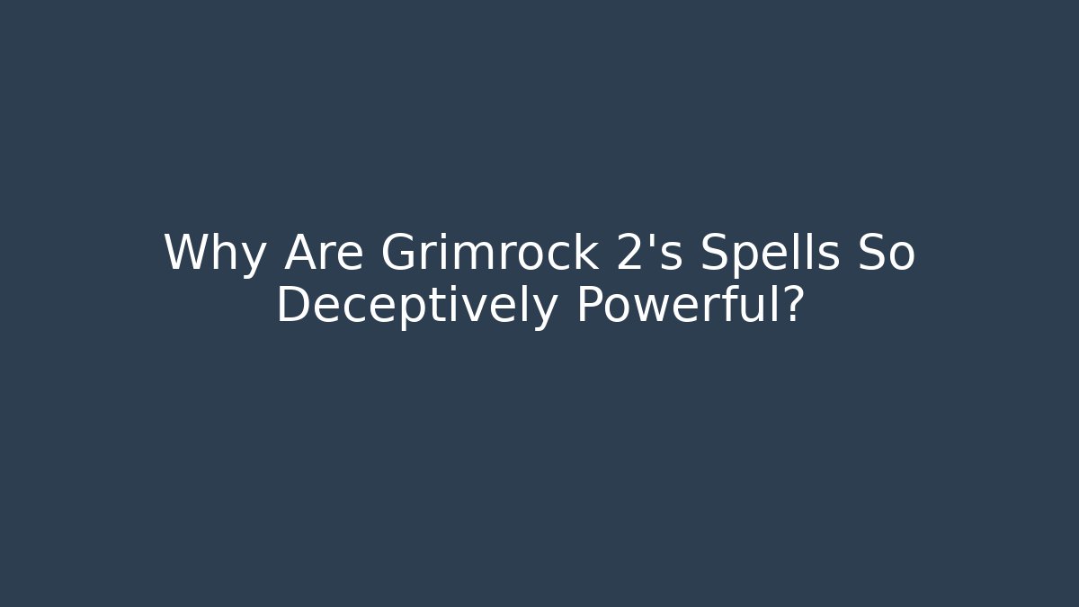 Why Are Grimrock 2's Spells So Deceptively Powerful?