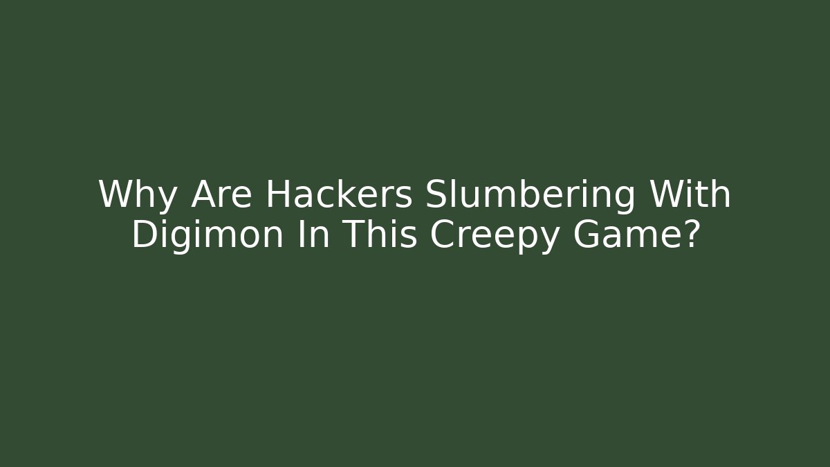 Why Are Hackers Slumbering With Digimon In This Creepy Game?