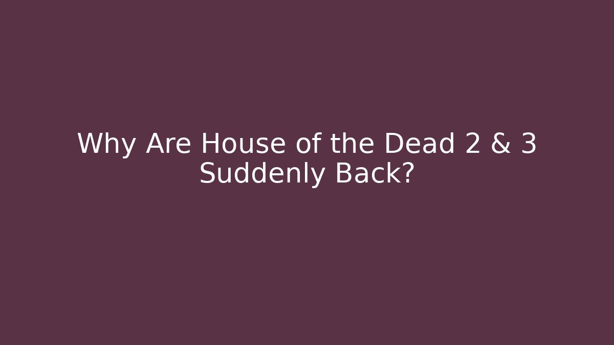 Why Are House of the Dead 2 & 3 Suddenly Back?