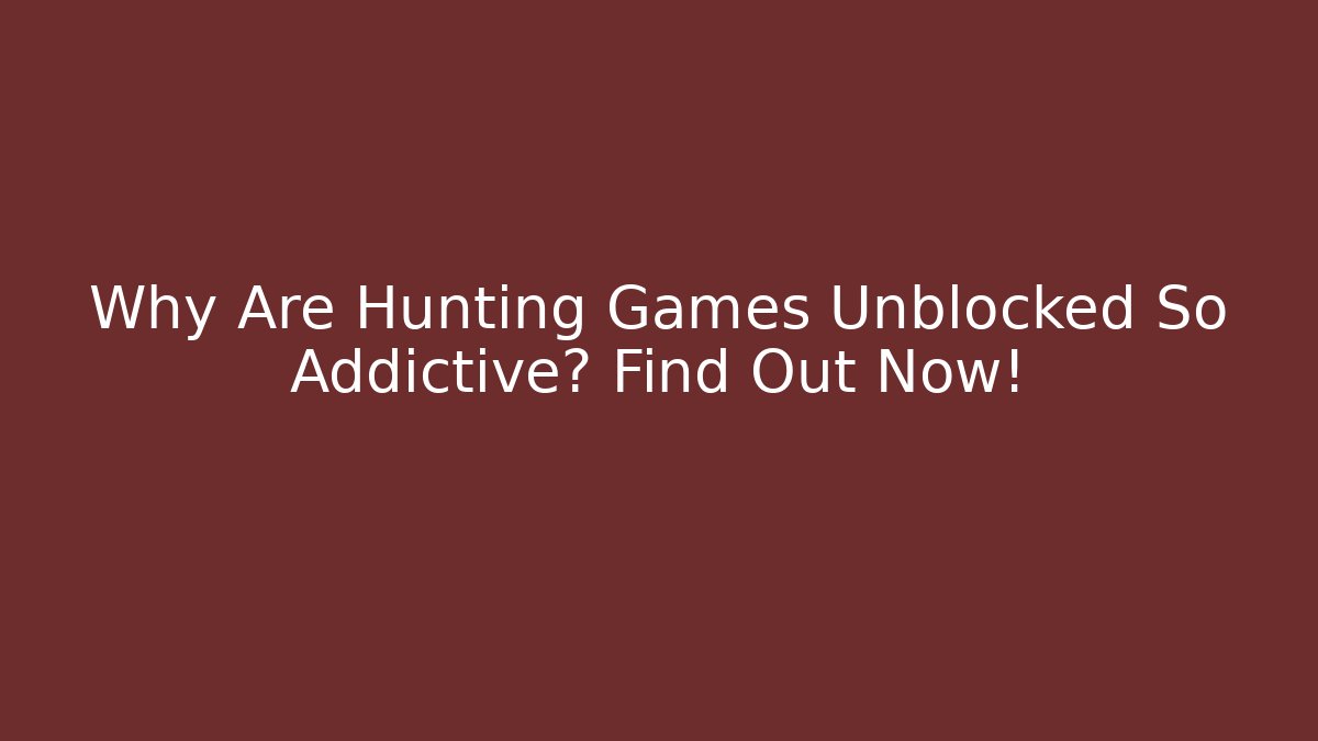Why Are Hunting Games Unblocked So Addictive? Find Out Now! - Método de Aprovação