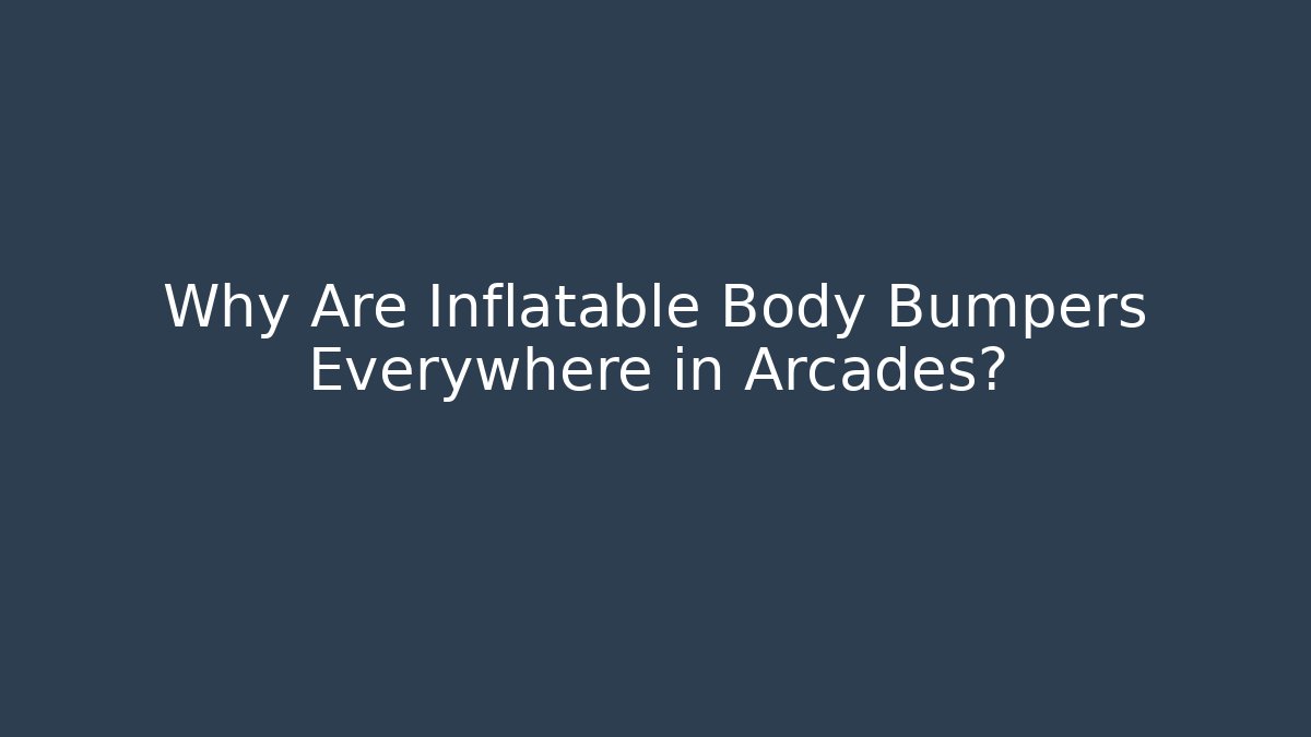 Why Are Inflatable Body Bumpers Everywhere in Arcades?