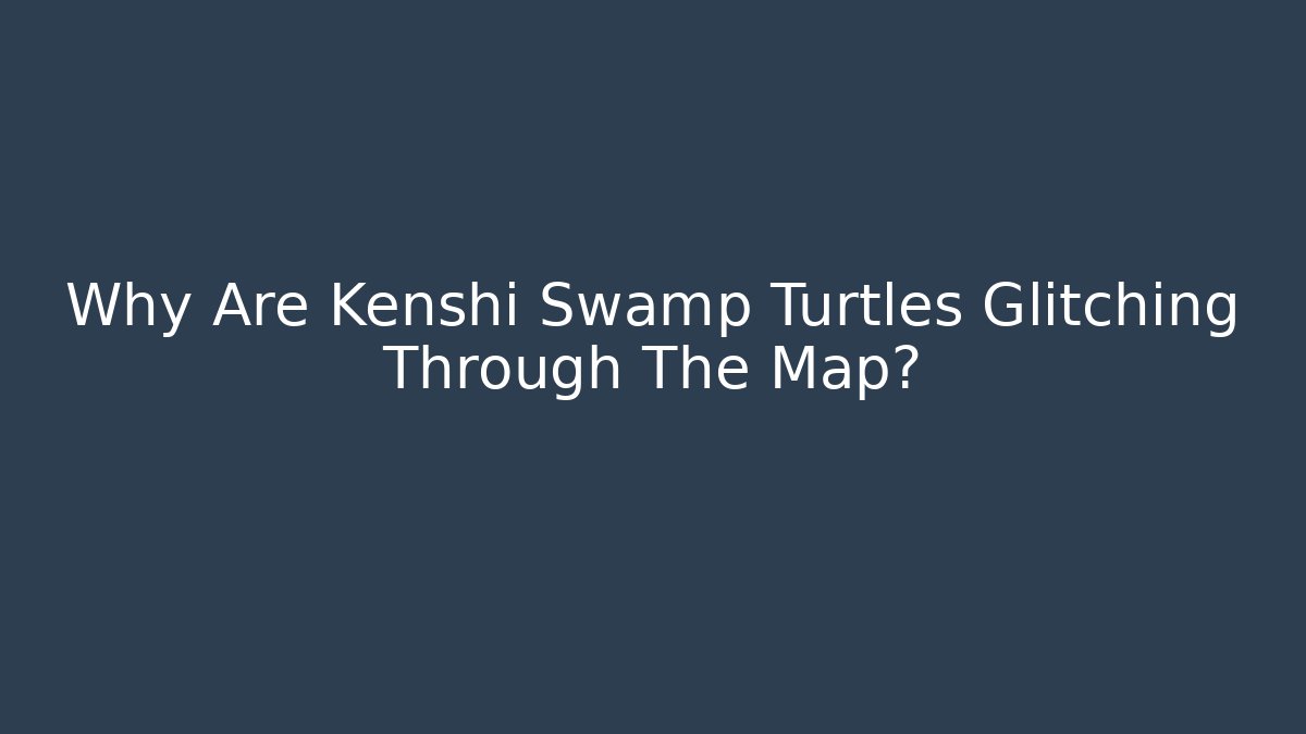 Why Are Kenshi Swamp Turtles Glitching Through The Map? - Método de Aprovação