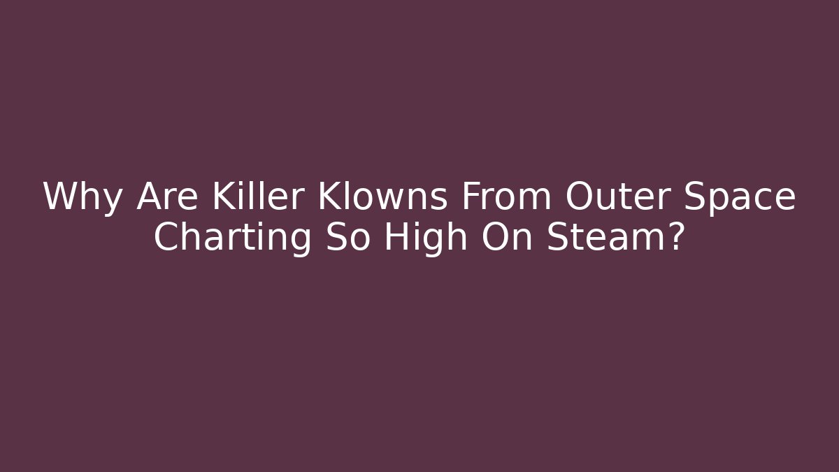 Why Are Killer Klowns From Outer Space Charting So High On Steam?